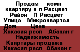 Продам  2 комн квартиру в п.Расцвет › Район ­ П.Расцвет › Улица ­ Микроквартал › Дом ­ 4 › Цена ­ 1 190 000 - Хакасия респ., Абакан г. Недвижимость » Квартиры продажа   . Хакасия респ.,Абакан г.